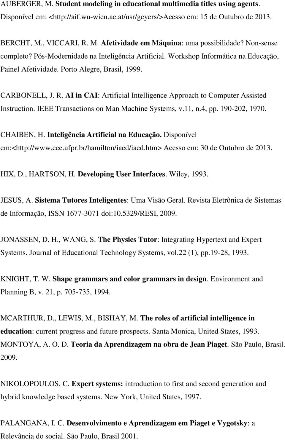 AI in CAI: Artificial Intelligence Approach to Computer Assisted Instruction. IEEE Transactions on Man Machine Systems, v.11, n.4, pp. 190-202, 1970. CHAIBEN, H. Inteligência Artificial na Educação.