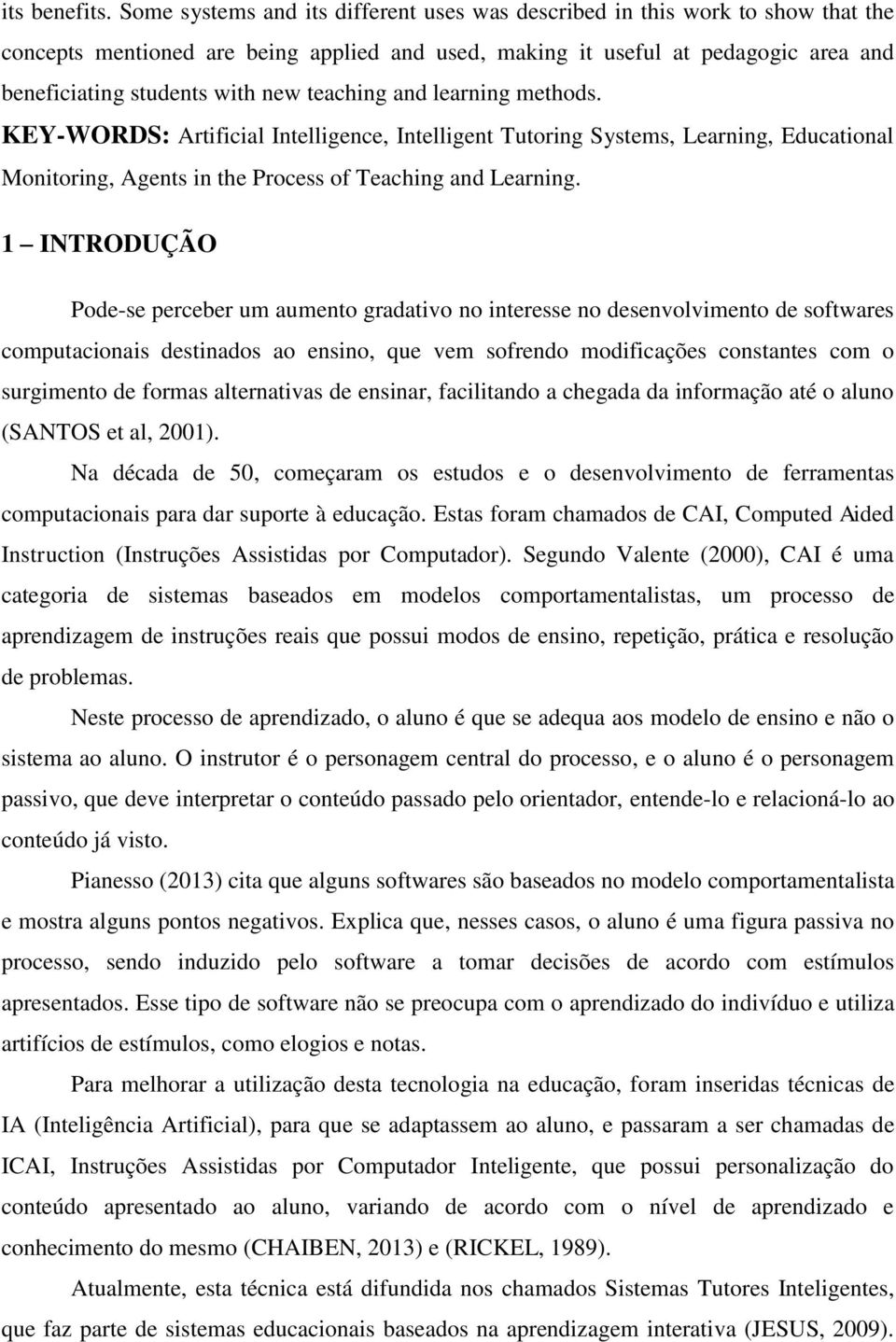 teaching and learning methods. KEY-WORDS: Artificial Intelligence, Intelligent Tutoring Systems, Learning, Educational Monitoring, Agents in the Process of Teaching and Learning.