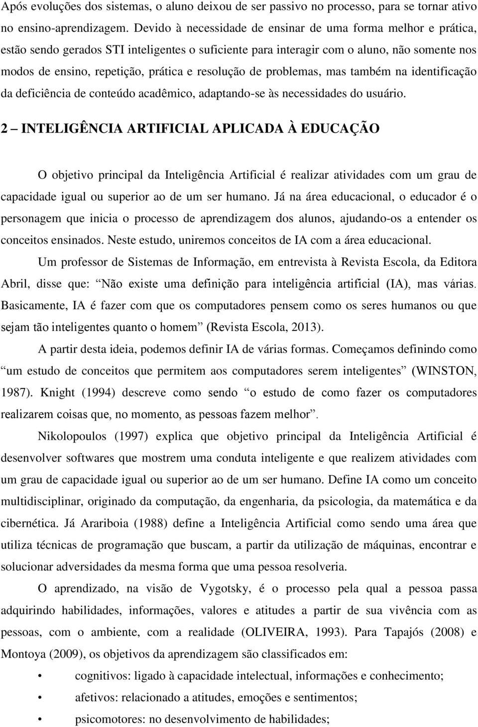 resolução de problemas, mas também na identificação da deficiência de conteúdo acadêmico, adaptando-se às necessidades do usuário.