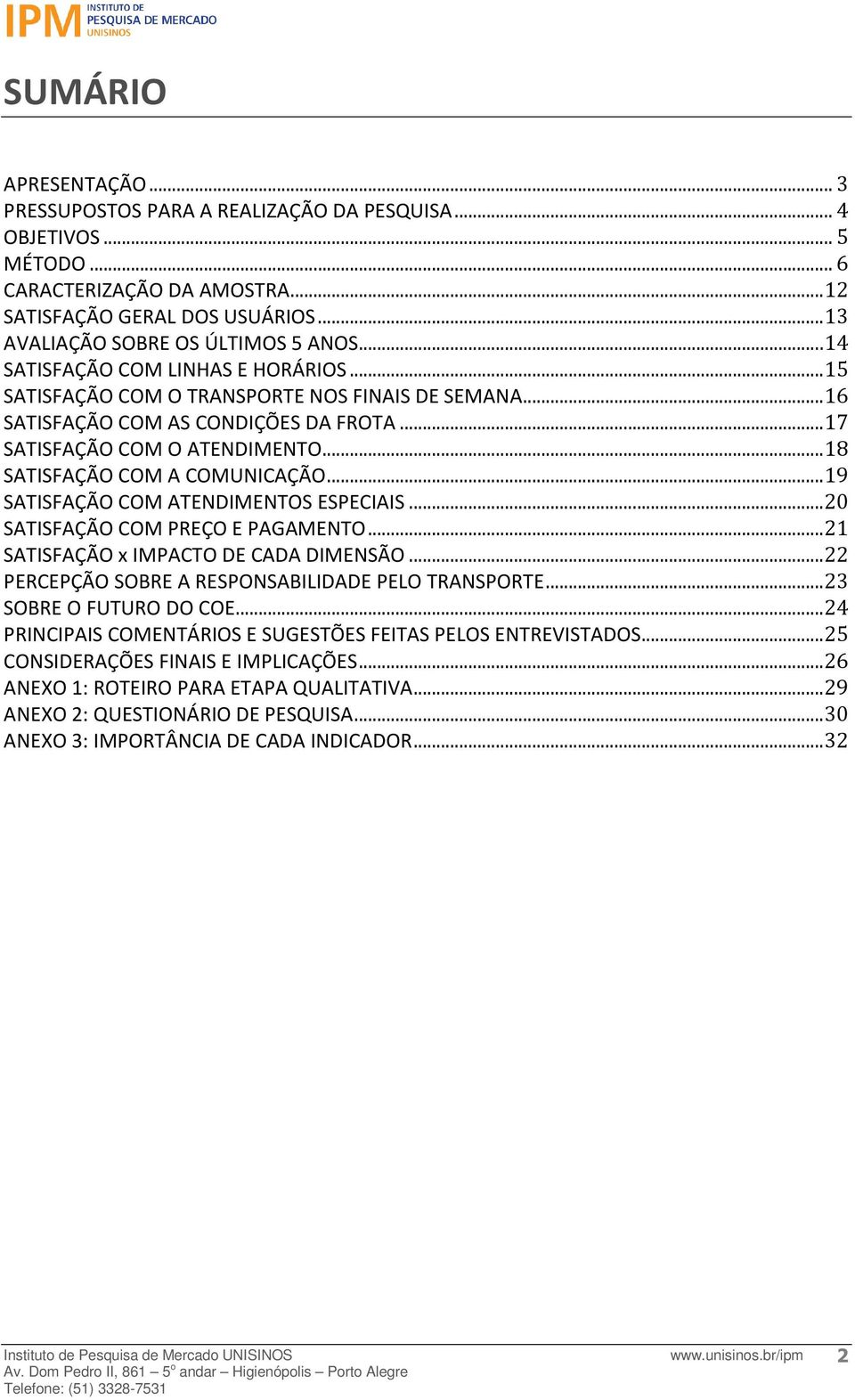 .. 17 SATISFAÇÃO COM O ATENDIMENTO... 18 SATISFAÇÃO COM A COMUNICAÇÃO... 19 SATISFAÇÃO COM ATENDIMENTOS ESPECIAIS... 20 SATISFAÇÃO COM PREÇO E PAGAMENTO... 21 SATISFAÇÃO x IMPACTO DE CADA DIMENSÃO.