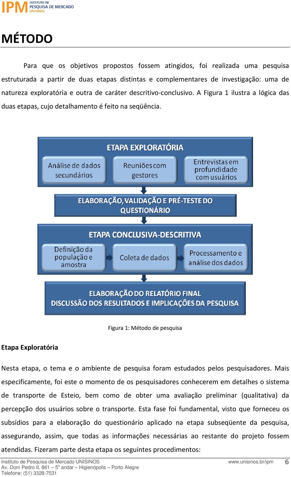 Figura 1: Método de pesquisa Etapa Exploratória Nesta etapa, o tema e o ambiente de pesquisa foram estudados pelos pesquisadores.