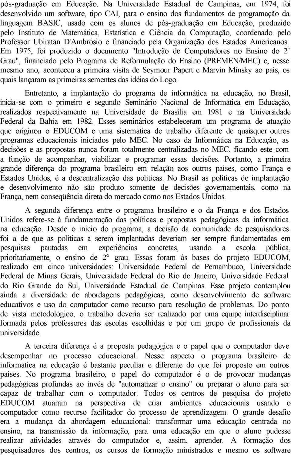 Educação, produzido pelo Instituto de Matemática, Estatística e Ciência da Computação, coordenado pelo Professor Ubiratan D'Ambrósio e financiado pela Organização dos Estados Americanos.