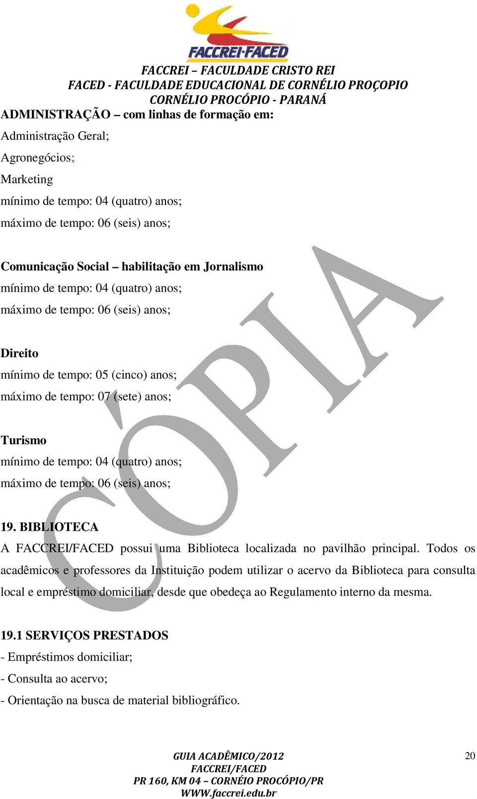 tempo: 06 (seis) anos; 19. BIBLIOTECA A possui uma Biblioteca localizada no pavilhão principal.