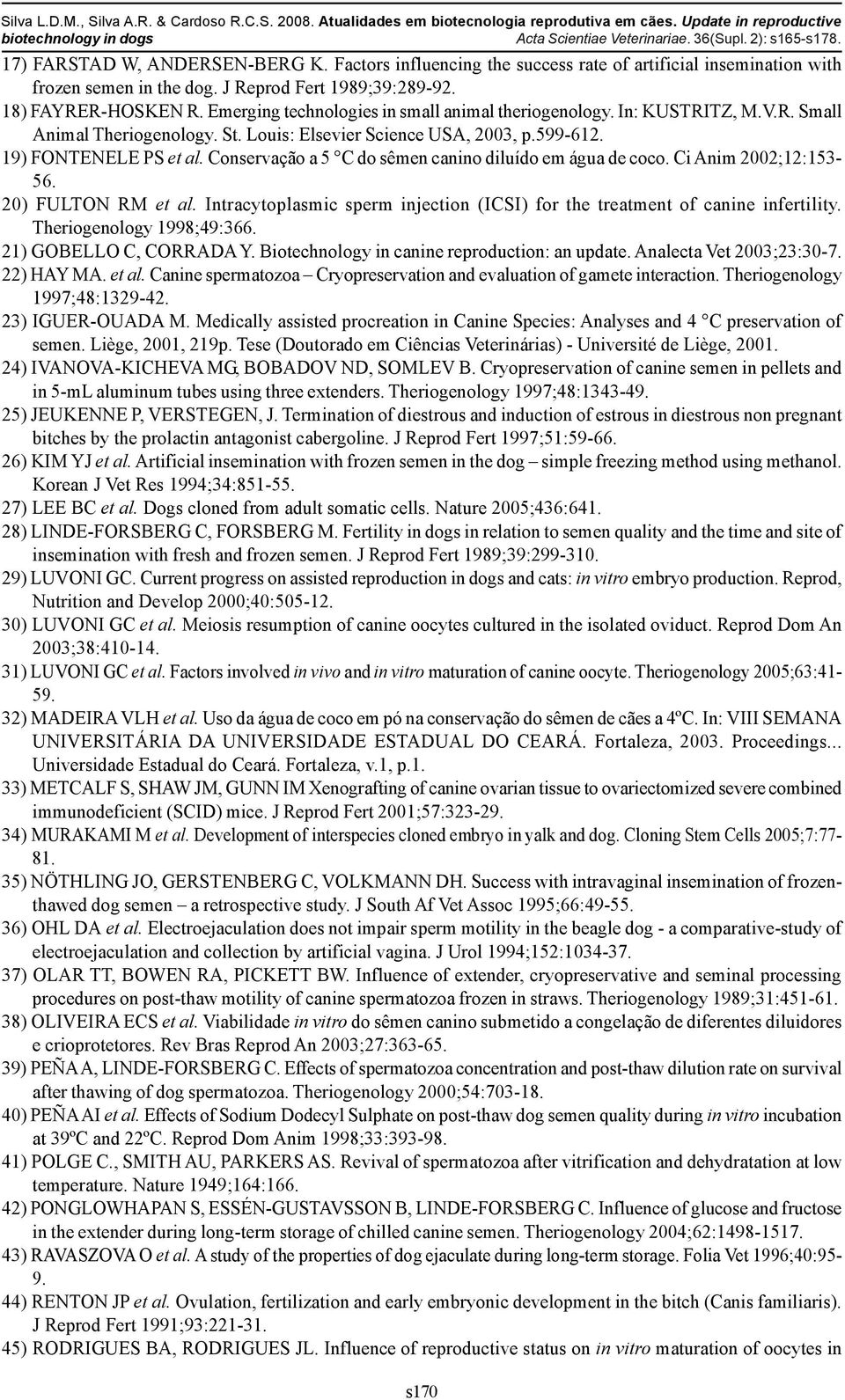 Emerging technologies in small animal theriogenology. In: KUSTRITZ, M.V.R. Small Animal Theriogenology. St. Louis: Elsevier Science USA, 2003, p.599-612. 19) FONTENELE PS et al.