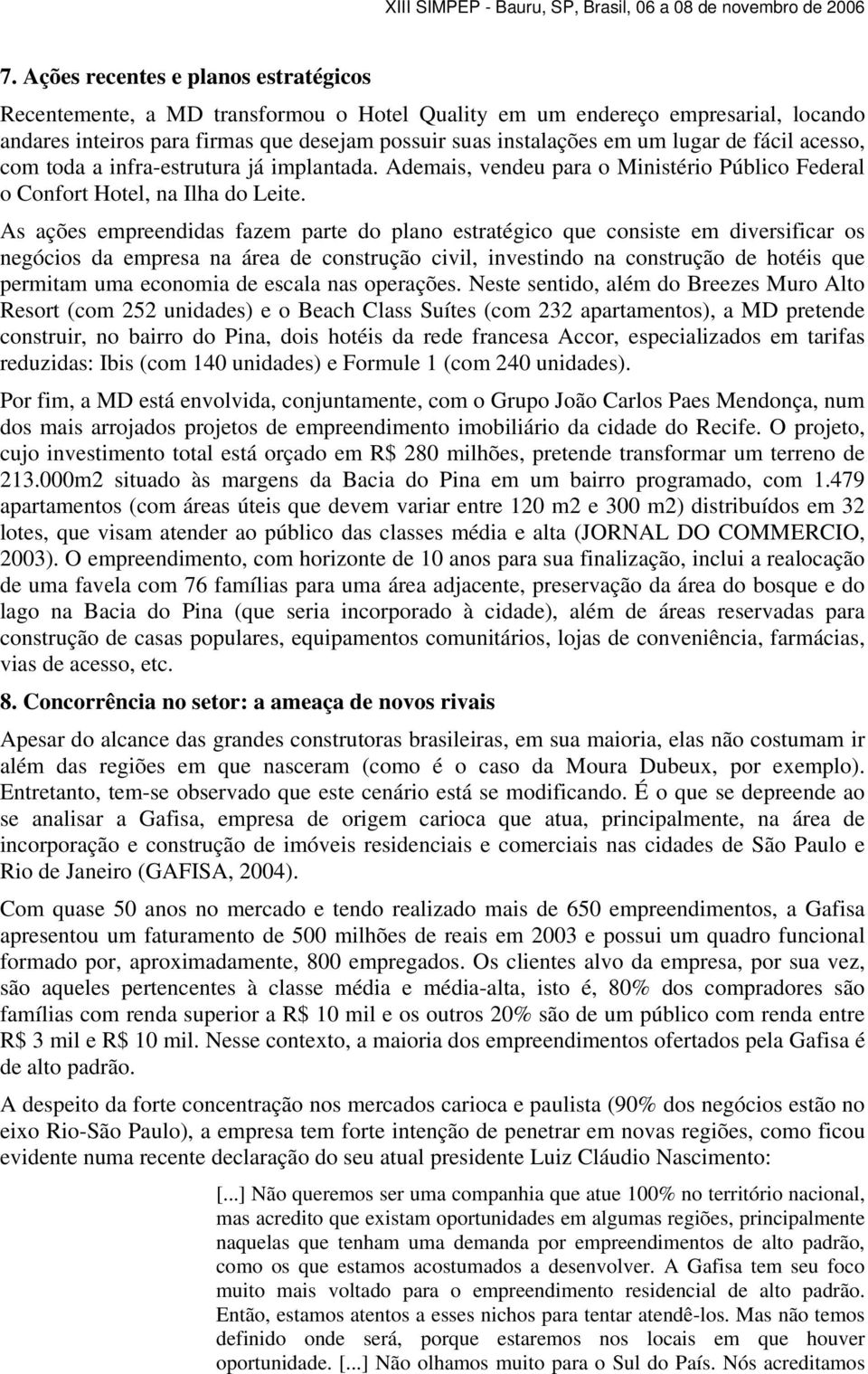 As ações empreendidas fazem parte do plano estratégico que consiste em diversificar os negócios da empresa na área de construção civil, investindo na construção de hotéis que permitam uma economia de