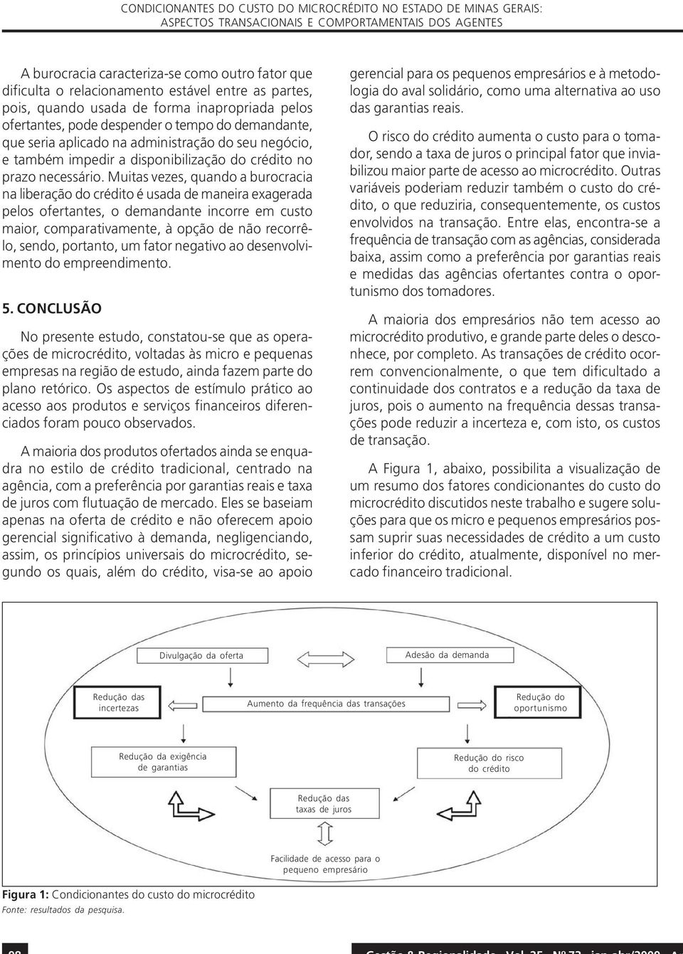 Muitas vezes, quando a burocracia na liberação do crédito é usada de maneira exagerada pelos ofertantes, o demandante incorre em custo maior, comparativamente, à opção de não recorrêlo, sendo,