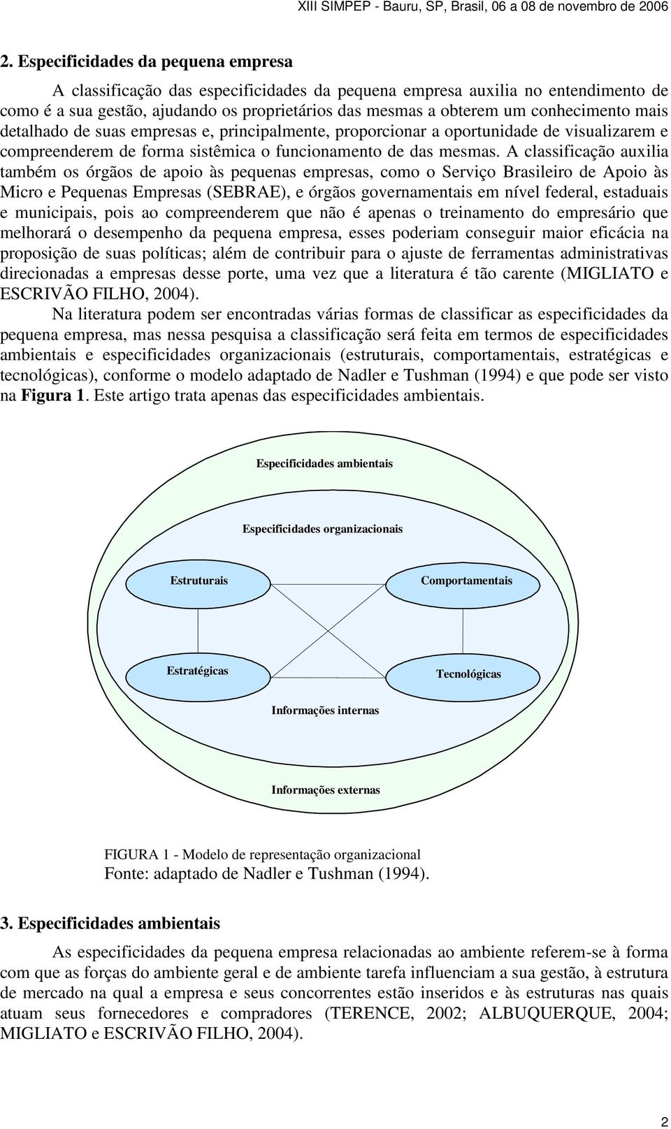 A classificação auxilia também os órgãos de apoio às pequenas empresas, como o Serviço Brasileiro de Apoio às Micro e Pequenas Empresas (SEBRAE), e órgãos governamentais em nível federal, estaduais e