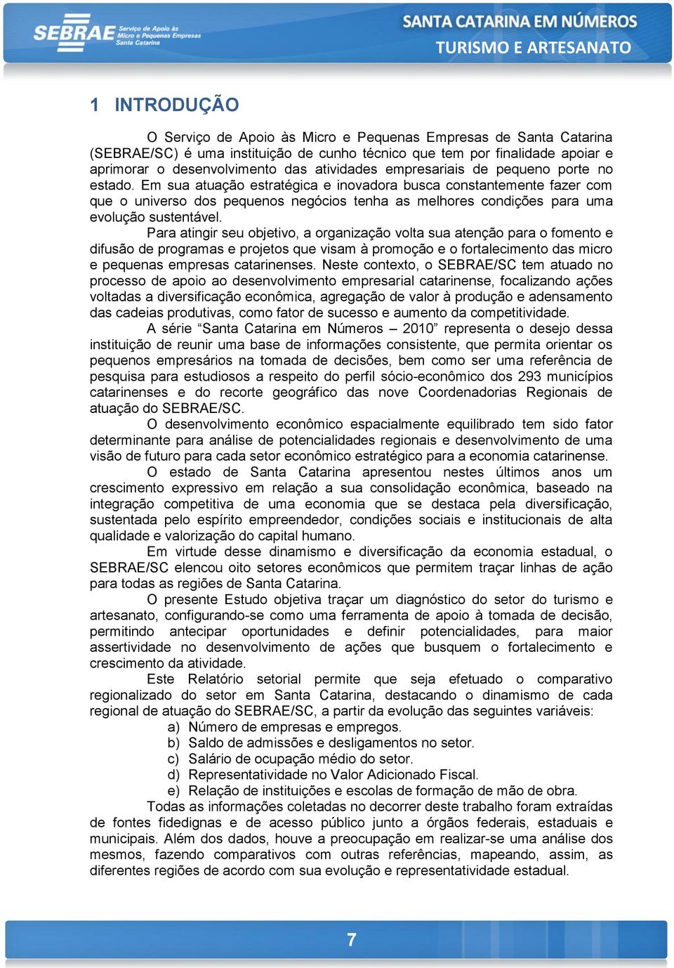 Em sua atuação estratégica e inovadora busca constantemente fazer com que o universo dos pequenos negócios tenha as melhores condições para uma evolução sustentável.