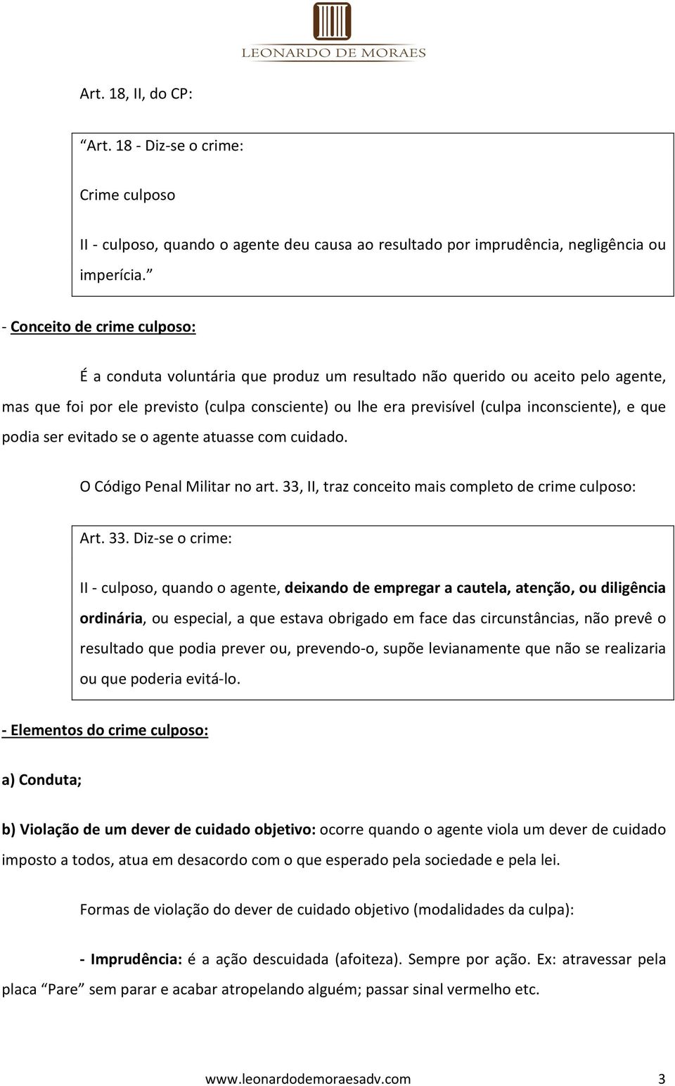 inconsciente), e que podia ser evitado se o agente atuasse com cuidado. O Código Penal Militar no art. 33,