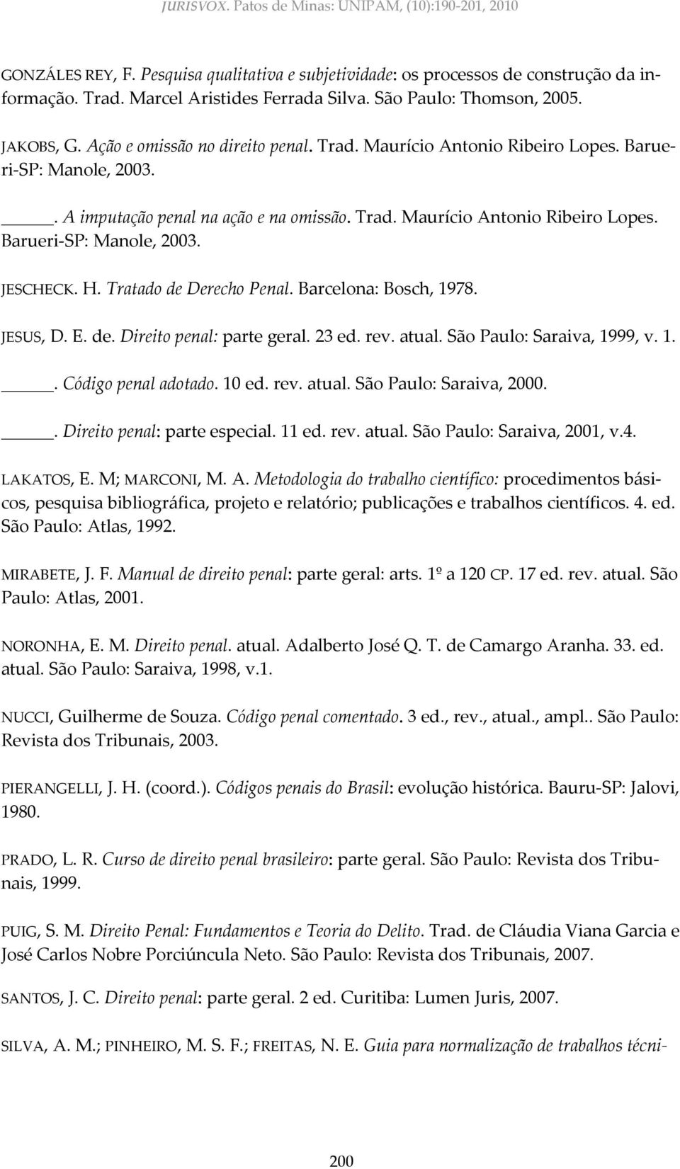 H. Tratado de Derecho Penal. Barcelona: Bosch, 1978. JESUS, D. E. de. Direito penal: parte geral. 23 ed. rev. atual. São Paulo: Saraiva, 1999, v. 1.. Código penal adotado. 10 ed. rev. atual. São Paulo: Saraiva, 2000.