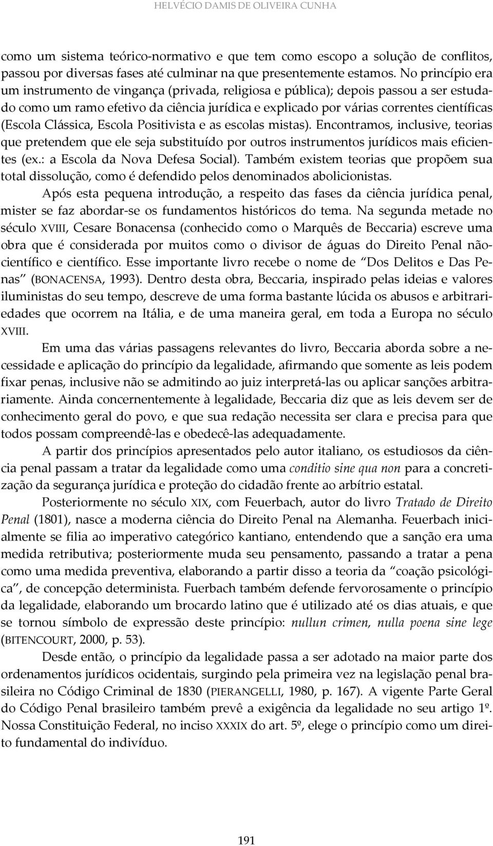 Clássica, Escola Positivista e as escolas mistas). Encontramos, inclusive, teorias que pretendem que ele seja substituído por outros instrumentos jurídicos mais eficientes (ex.