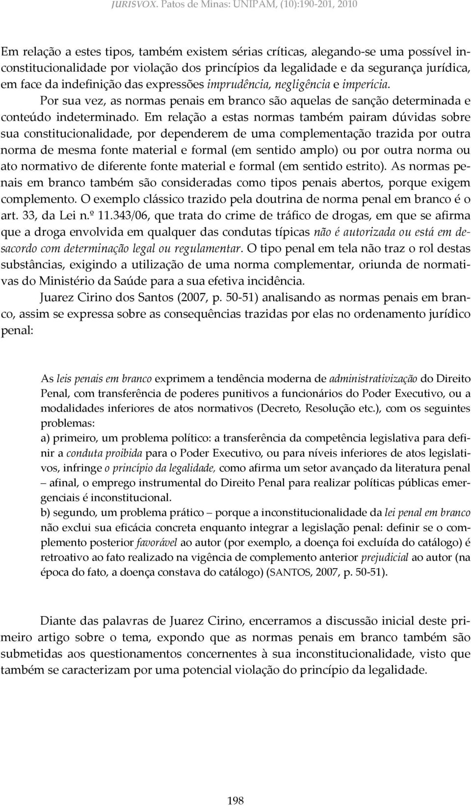 segurança jurídica, em face da indefinição das expressões imprudência, negligência e imperícia. Por sua vez, as normas penais em branco são aquelas de sanção determinada e conteúdo indeterminado.