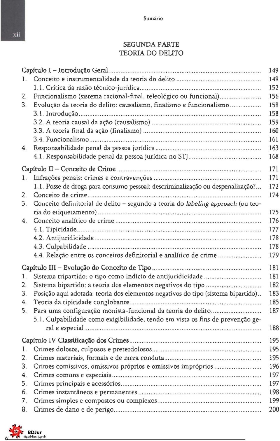 A teoria causal da ação (causalismo)......"... 159 3.3. A teoria final da ação (finalismo)... "........ 160 3.4. Funcionalismo...,..."...... 161 4. Responsabilidade penal da pessoa juridica... 163 4.