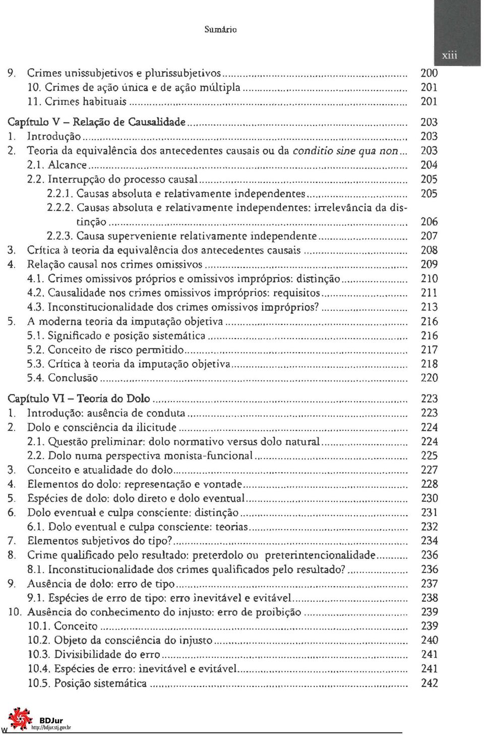 Teoria da equivalência dos antecedentes causais ou da condirio sine qua non... 203 2.1. Alcance........................... 204 2.2. Interrupção do processo causal......................... 205 2.2.1. Causas absoluta e relativamente independentes.