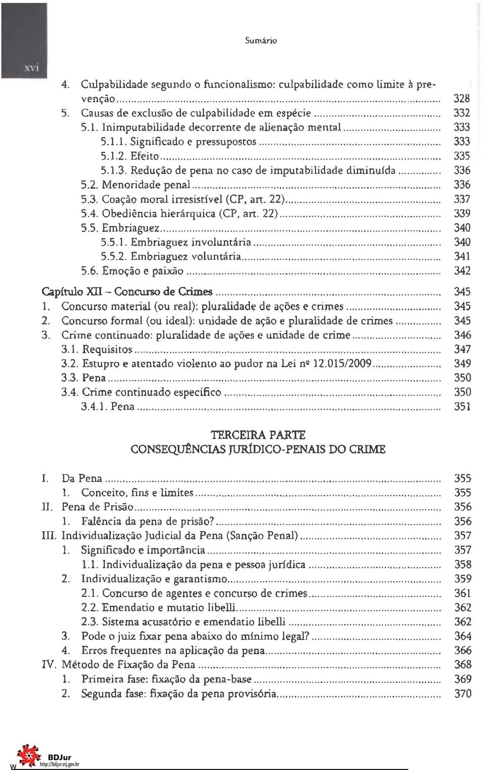 ..... 336 5.2. Menoridade penal.............................. 336 5.3. Coação moral irresistível (CP, ano 22)..................... 337 5.4. Obediência hierárquica (CP, ano 22)..................... 339 5.