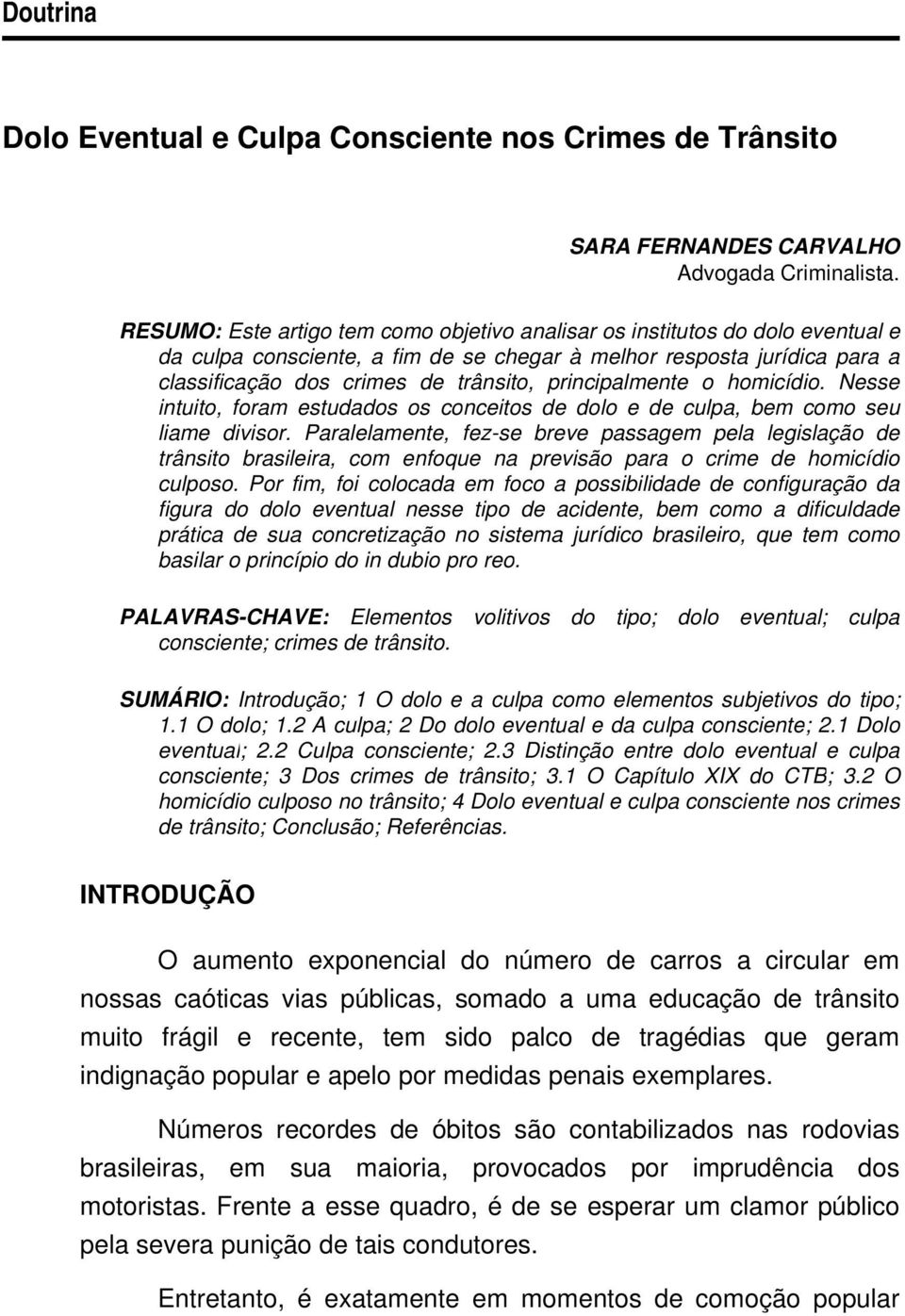 principalmente o homicídio. Nesse intuito, foram estudados os conceitos de dolo e de culpa, bem como seu liame divisor.