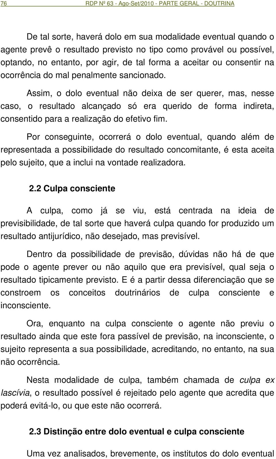 Assim, o dolo eventual não deixa de ser querer, mas, nesse caso, o resultado alcançado só era querido de forma indireta, consentido para a realização do efetivo fim.