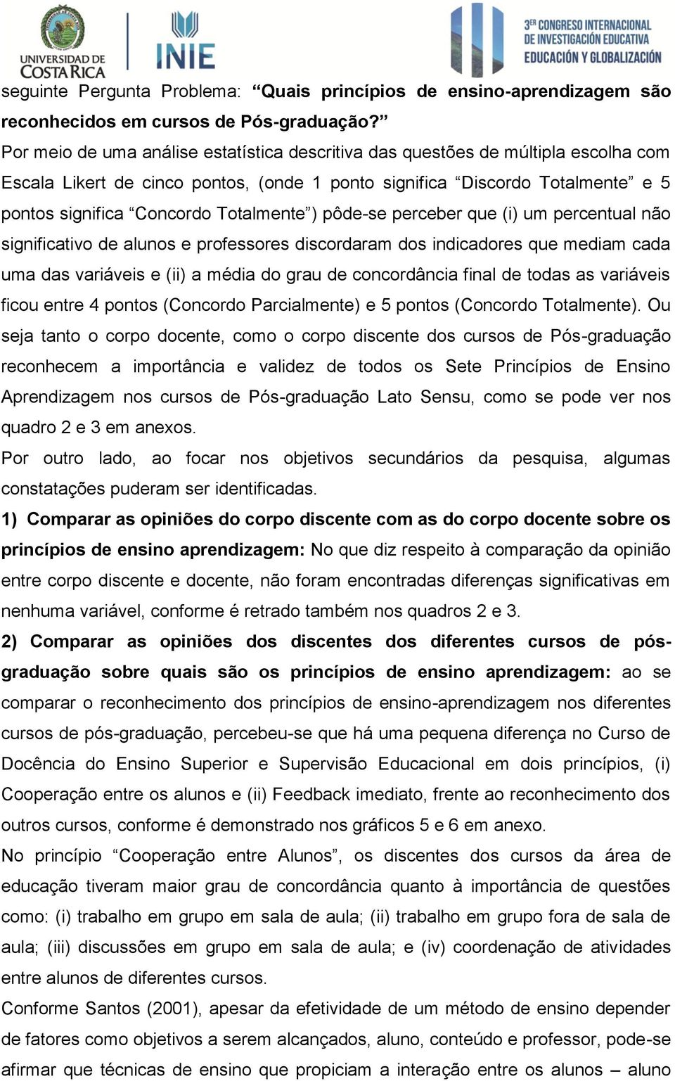 ) pôde-se perceber que (i) um percentual não significativo de alunos e professores discordaram dos indicadores que mediam cada uma das variáveis e (ii) a média do grau de concordância final de todas