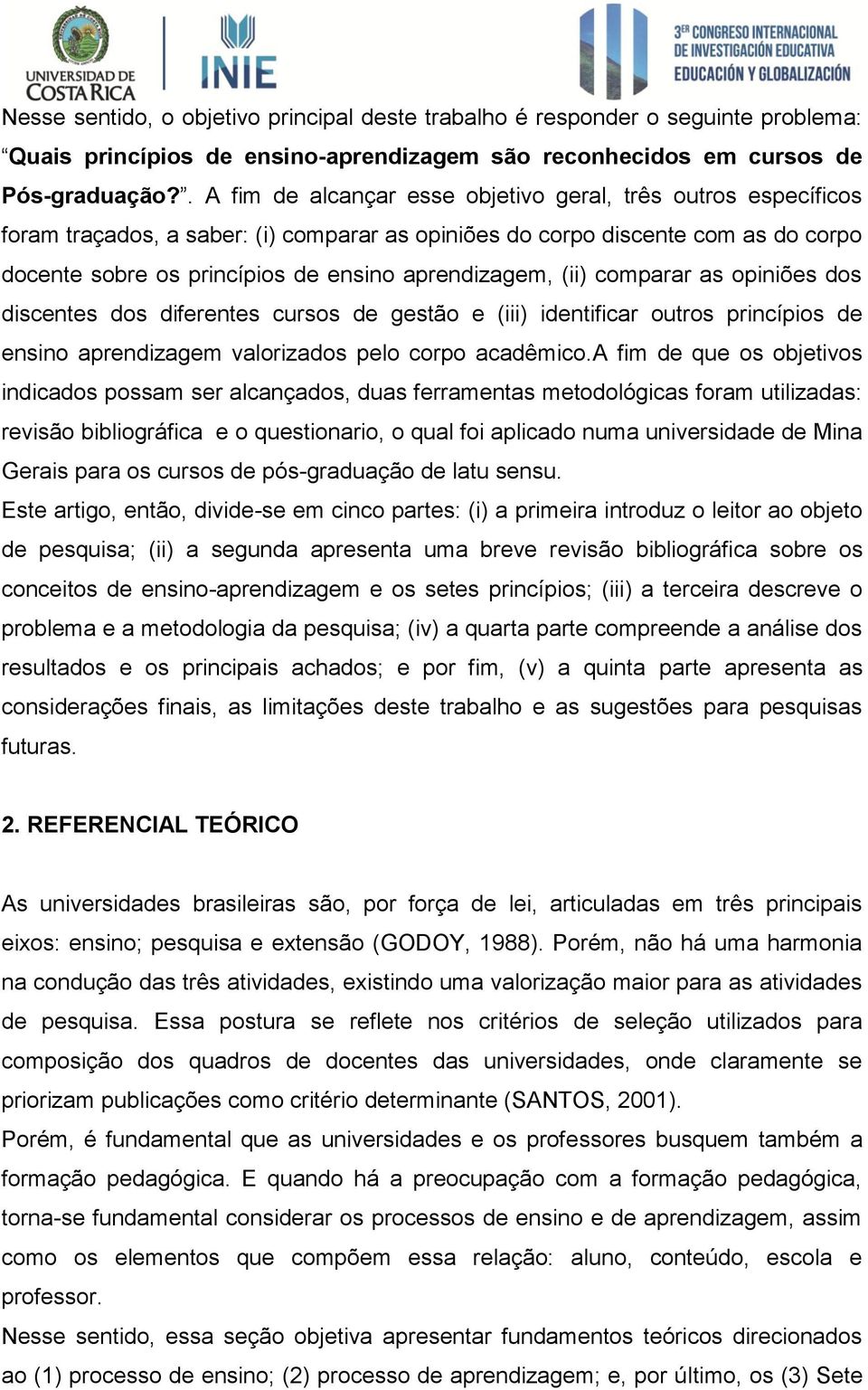 aprendizagem, (ii) comparar as opiniões dos discentes dos diferentes cursos de gestão e (iii) identificar outros princípios de ensino aprendizagem valorizados pelo corpo acadêmico.