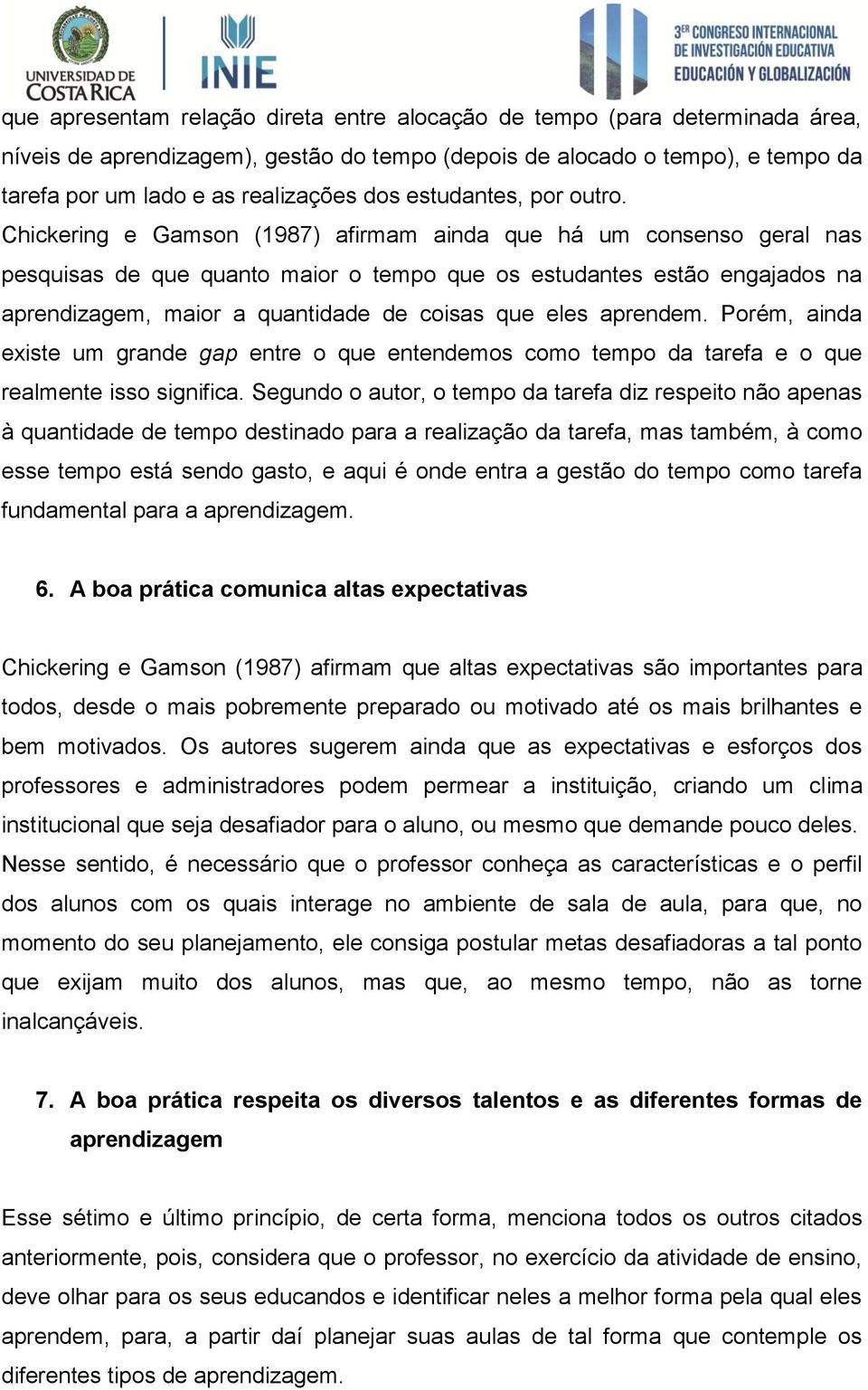 Chickering e Gamson (1987) afirmam ainda que há um consenso geral nas pesquisas de que quanto maior o tempo que os estudantes estão engajados na aprendizagem, maior a quantidade de coisas que eles