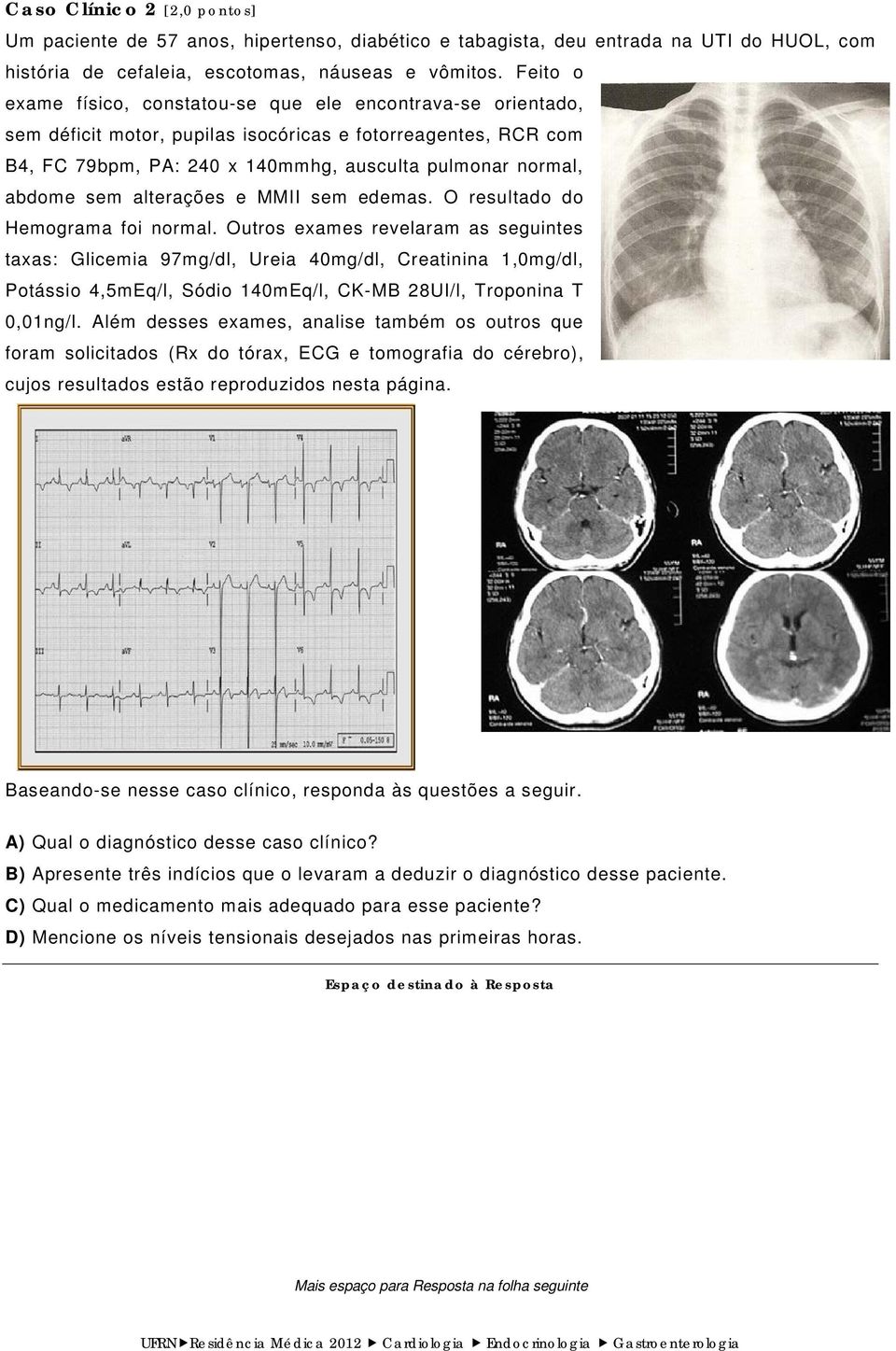 sem alterações e MMII sem edemas. O resultado do Hemograma foi normal.