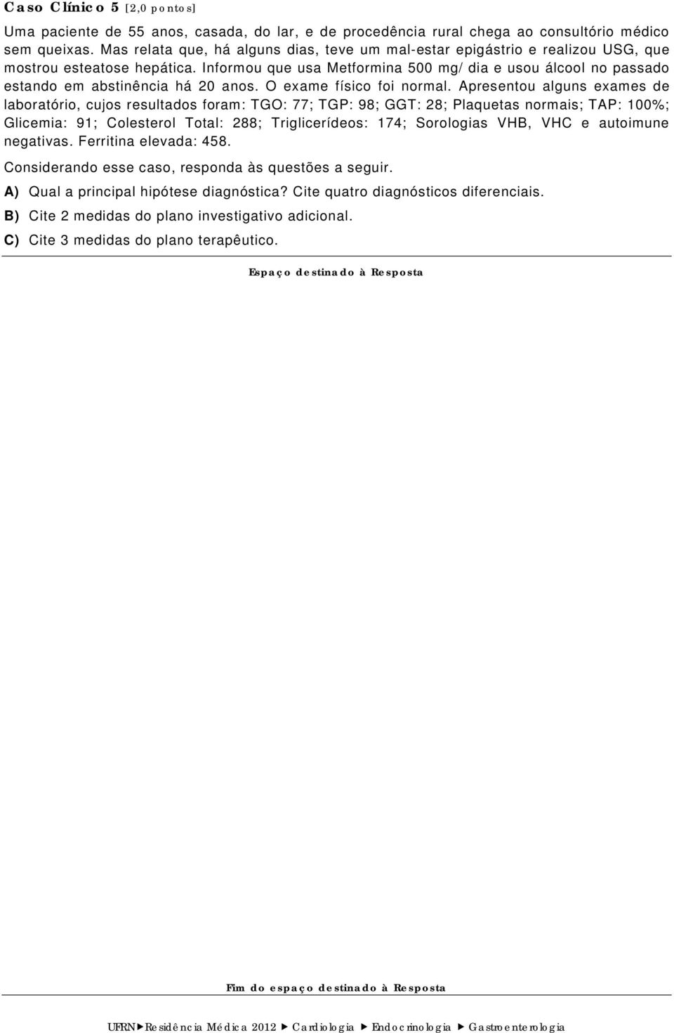 Informou que usa Metformina 500 mg/ dia e usou álcool no passado estando em abstinência há 20 anos. O exame físico foi normal.