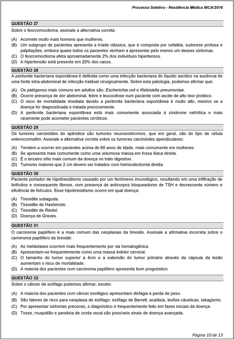 sintomas. (C) O feocromocitoma afeta aproximadamente 2% dos indivíduos hipertensos. (D) A hipertensão está presente em 20% dos casos.