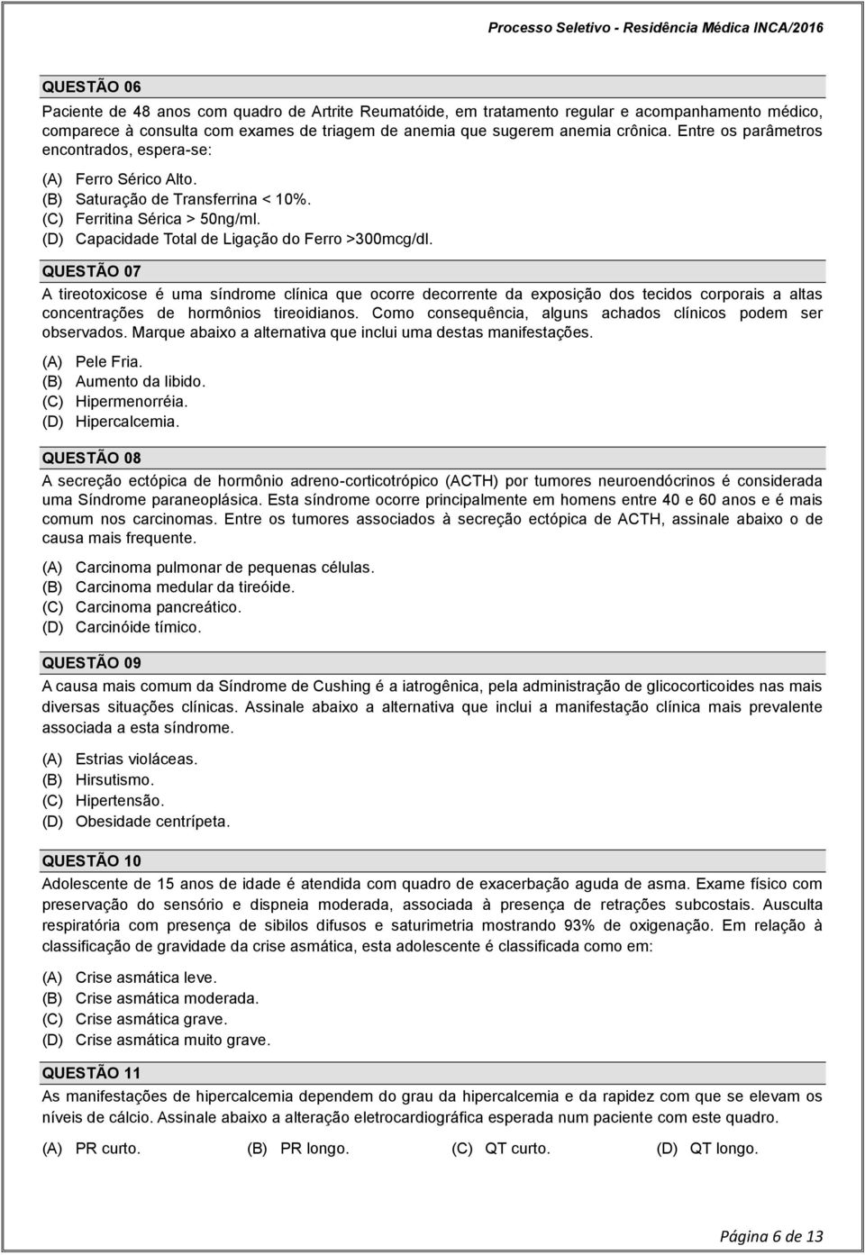 QUESTÃO 07 A tireotoxicose é uma síndrome clínica que ocorre decorrente da exposição dos tecidos corporais a altas concentrações de hormônios tireoidianos.