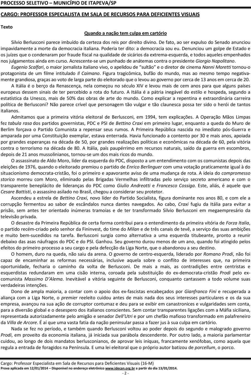 Denunciou um golpe de Estado e os juízes que o condenaram por fraude fiscal na qualidade de sicários da extrema-esquerda, e todos aqueles empenhados nos julgamentos ainda em curso.