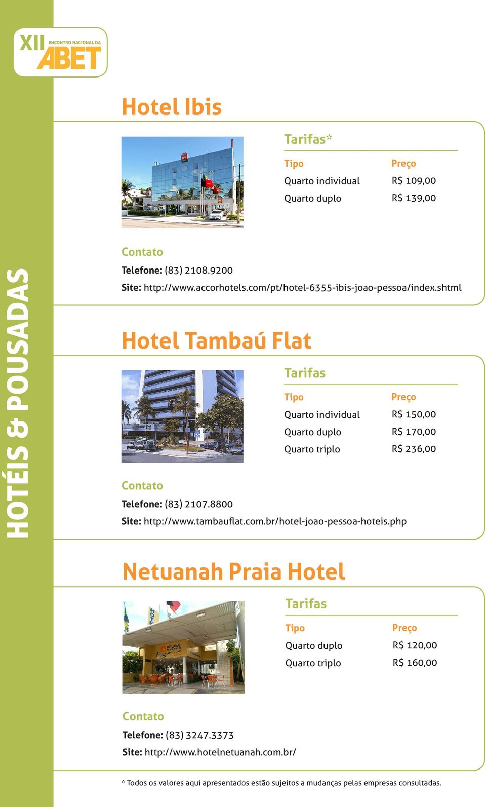 shtml Hotel Tambaú Flat R$ 150,00 R$ 170,00 R$ 236,00 Telefone: (83) 2107.8800 Site: http://www.tambauflat.com.