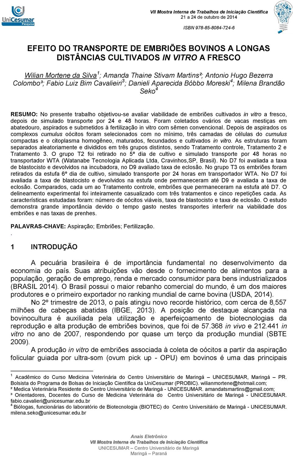 transporte por 24 e 48 horas. Foram coletados ovários de vacas mestiças em abatedouro, aspirados e submetidos à fertilização in vitro com sêmen convencional.