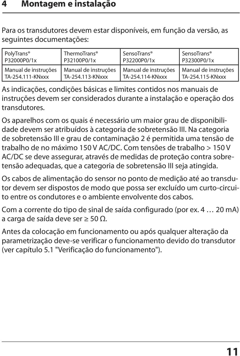 115-KNxxx As indicações, condições básicas e limites contidos nos manuais de instruções devem ser considerados durante a instalação e operação dos transdutores.