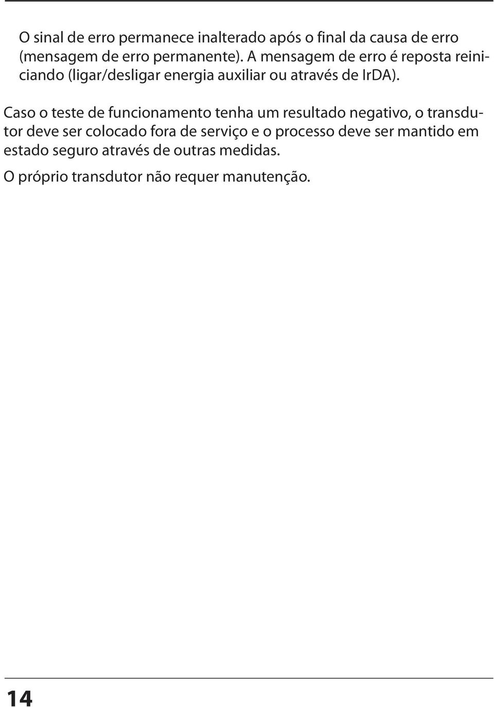 Caso o teste de funcionamento tenha um resultado negativo, o transdutor deve ser colocado fora de