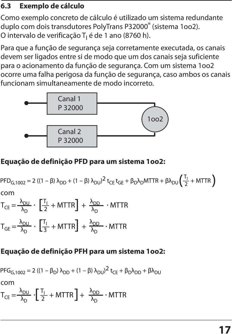 Para que a função de segurança seja corretamente executada, os canais devem ser ligados entre si de modo que um dos canais seja suficiente para o acionamento da