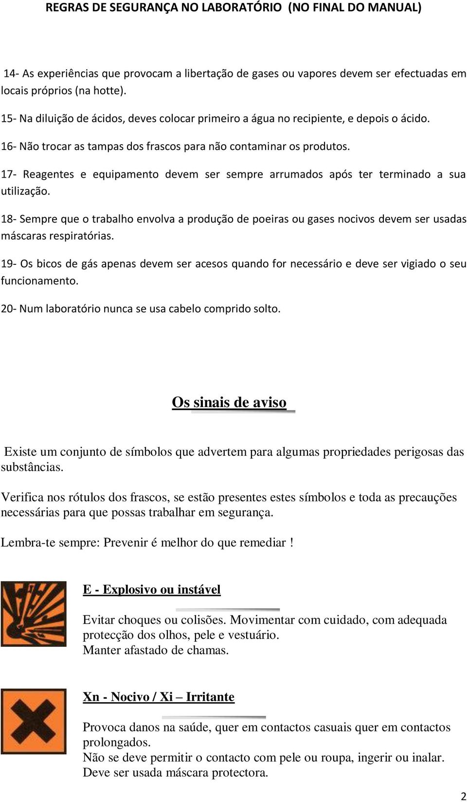 17- Reagentes e equipamento devem ser sempre arrumados após ter terminado a sua utilização.