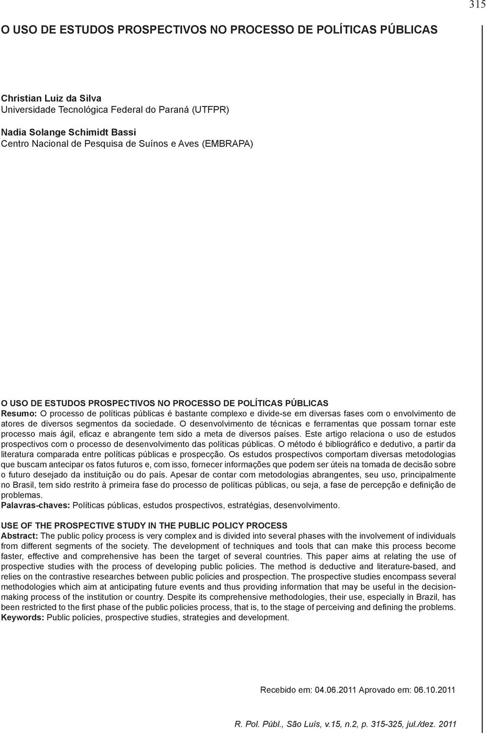 Apesar de contar com metodologias abrangentes, seu uso, principalmente problemas. Políticas públicas, estudos prospectivos, estratégias, desenvolvimento.