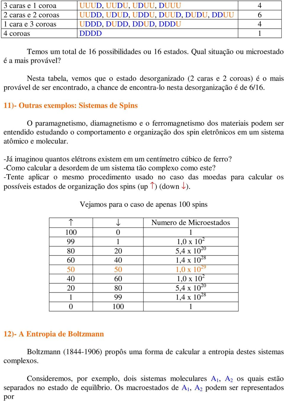 )- Outras exemplos: Sstemas de Spns O paramagnetsmo, damagnetsmo e o ferromagnetsmo dos materas podem ser entenddo estudando o comportamento e organzação dos spn eletrôncos em um sstema atômco e