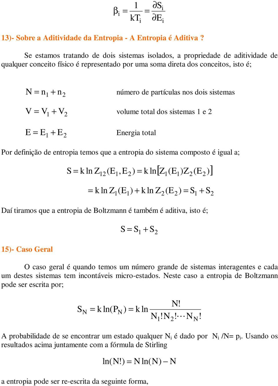 = V + V volume total dos sstemas e E = E + E Energa total Por defnção de entropa temos que a entropa do sstema composto é gual a; [ Z (E )Z (E )] S = k ln Z (E,E) = k ln = k ln Z + (E) + k ln Z(E) =