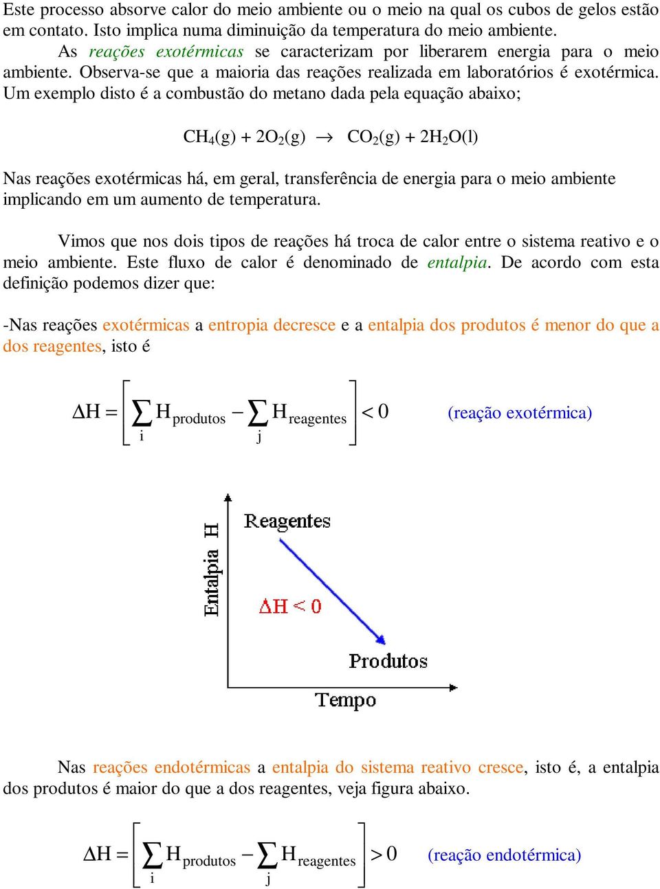 Um exemplo dsto é a combustão do metano dada pela equação abaxo; CH 4 (g) + O (g) CO (g) + H O(l) Nas reações exotérmcas há, em geral, transferênca de energa para o meo ambente mplcando em um aumento