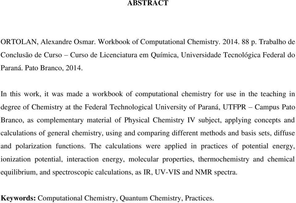 In this work, it was made a workbook of computational chemistry for use in the teaching in degree of Chemistry at the Federal Technological University of Paraná, UTFPR Campus Pato Branco, as