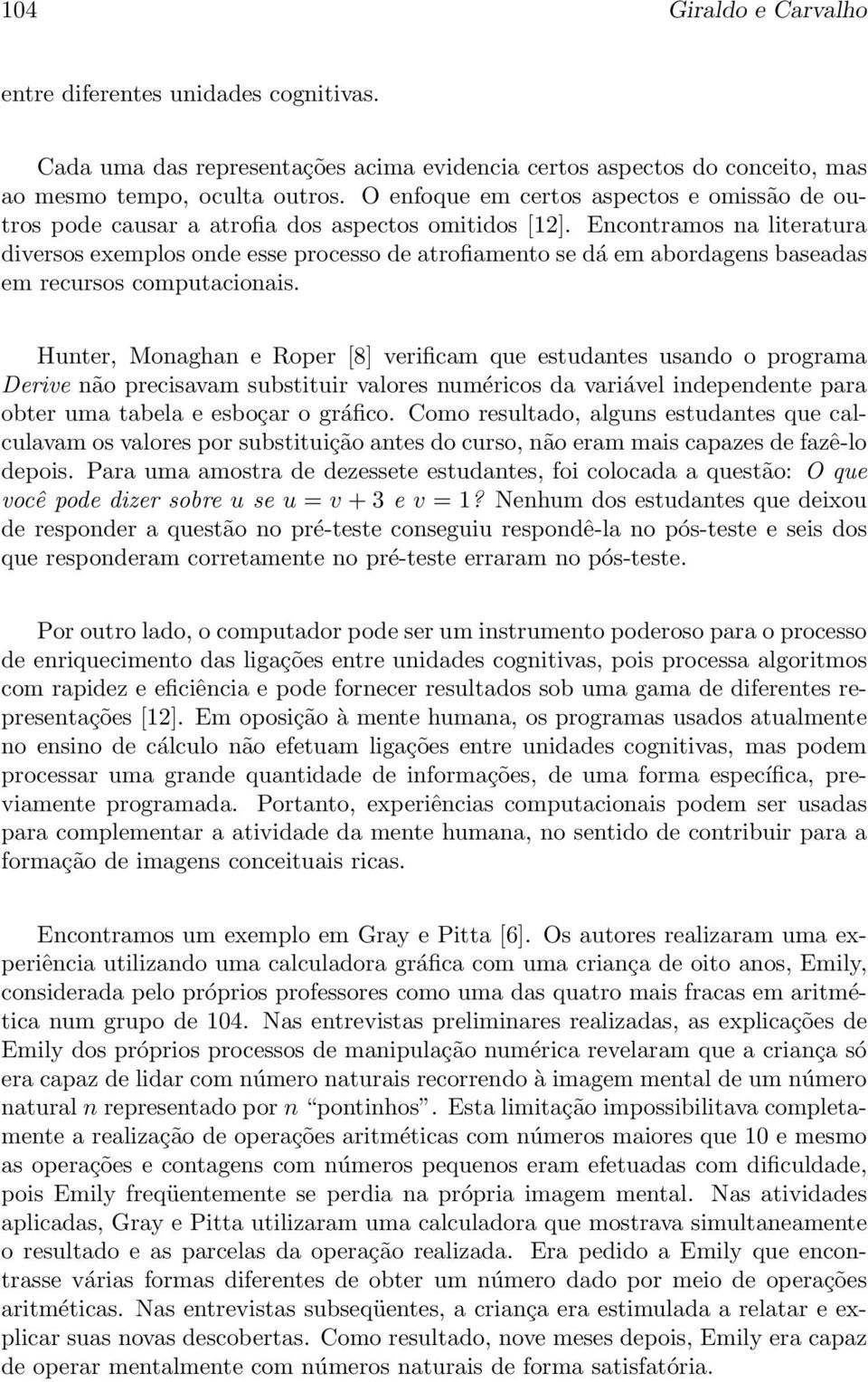 Encontramos na literatura diversos exemplos onde esse processo de atrofiamento se dá em abordagens baseadas em recursos computacionais.