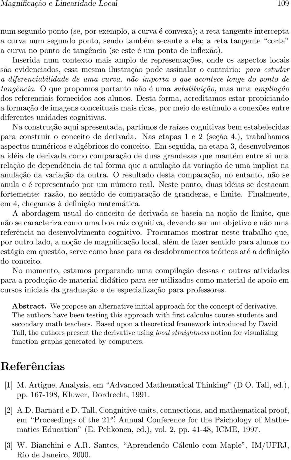 Inserida num contexto mais amplo de representações, onde os aspectos locais são evidenciados, essa mesma ilustração pode assinalar o contrário: para estudar a diferenciabilidade de uma curva, não