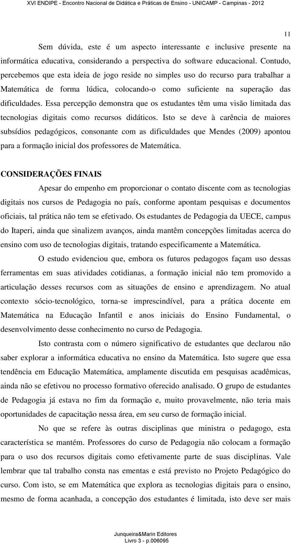 Essa percepção demonstra que os estudantes têm uma visão limitada das tecnologias digitais como recursos didáticos.