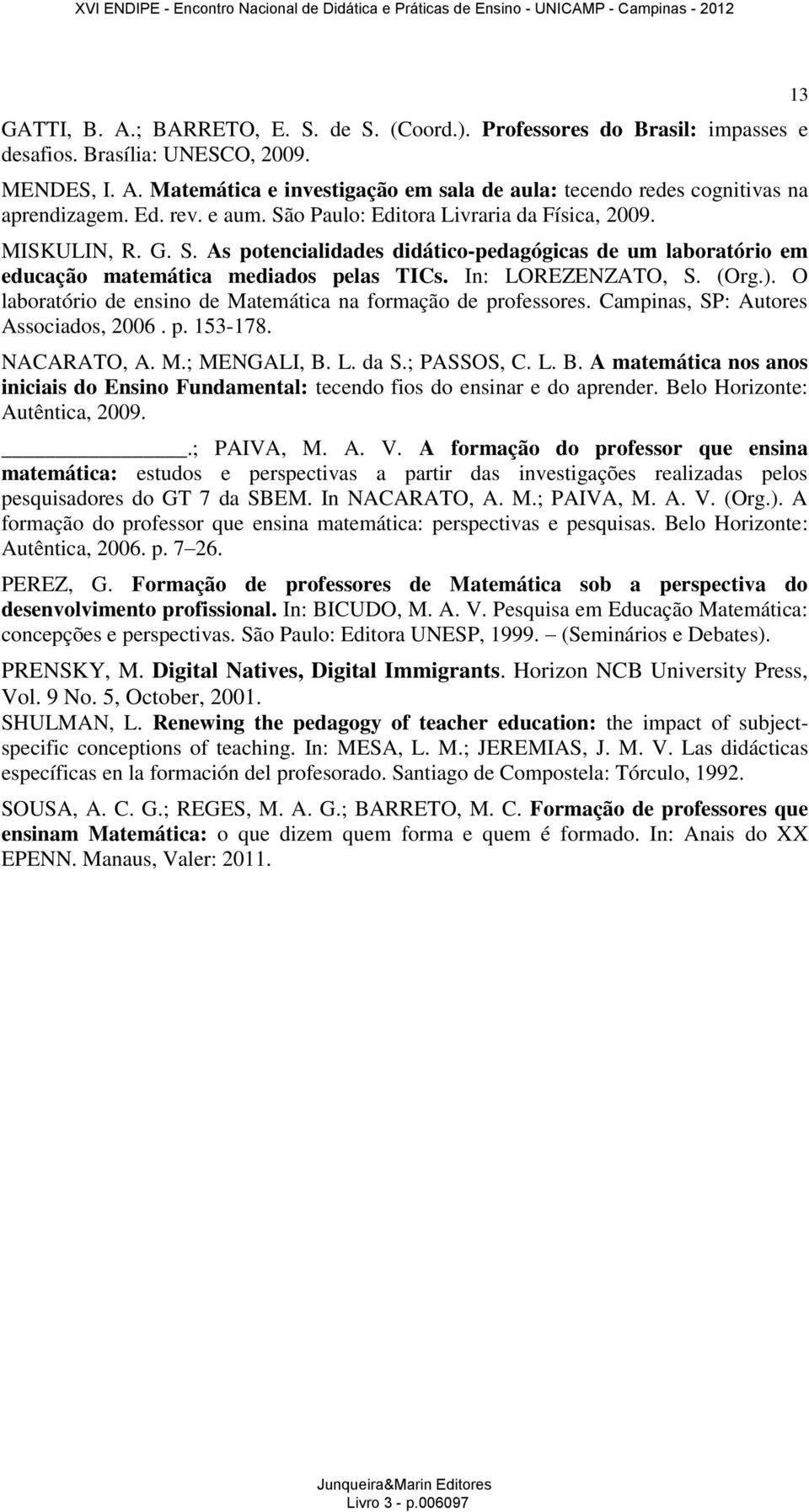 In: LOREZENZATO, S. (Org.). O laboratório de ensino de Matemática na formação de professores. Campinas, SP: Autores Associados, 2006. p. 153-178. NACARATO, A. M.; MENGALI, B.