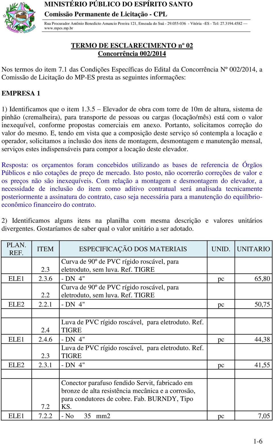 5 Elevador de obra com torre de 10m de altura, sistema de pinhão (cremalheira), para transporte de pessoas ou cargas (locação/mês) está com o valor inexequível, conforme propostas comerciais em anexo.