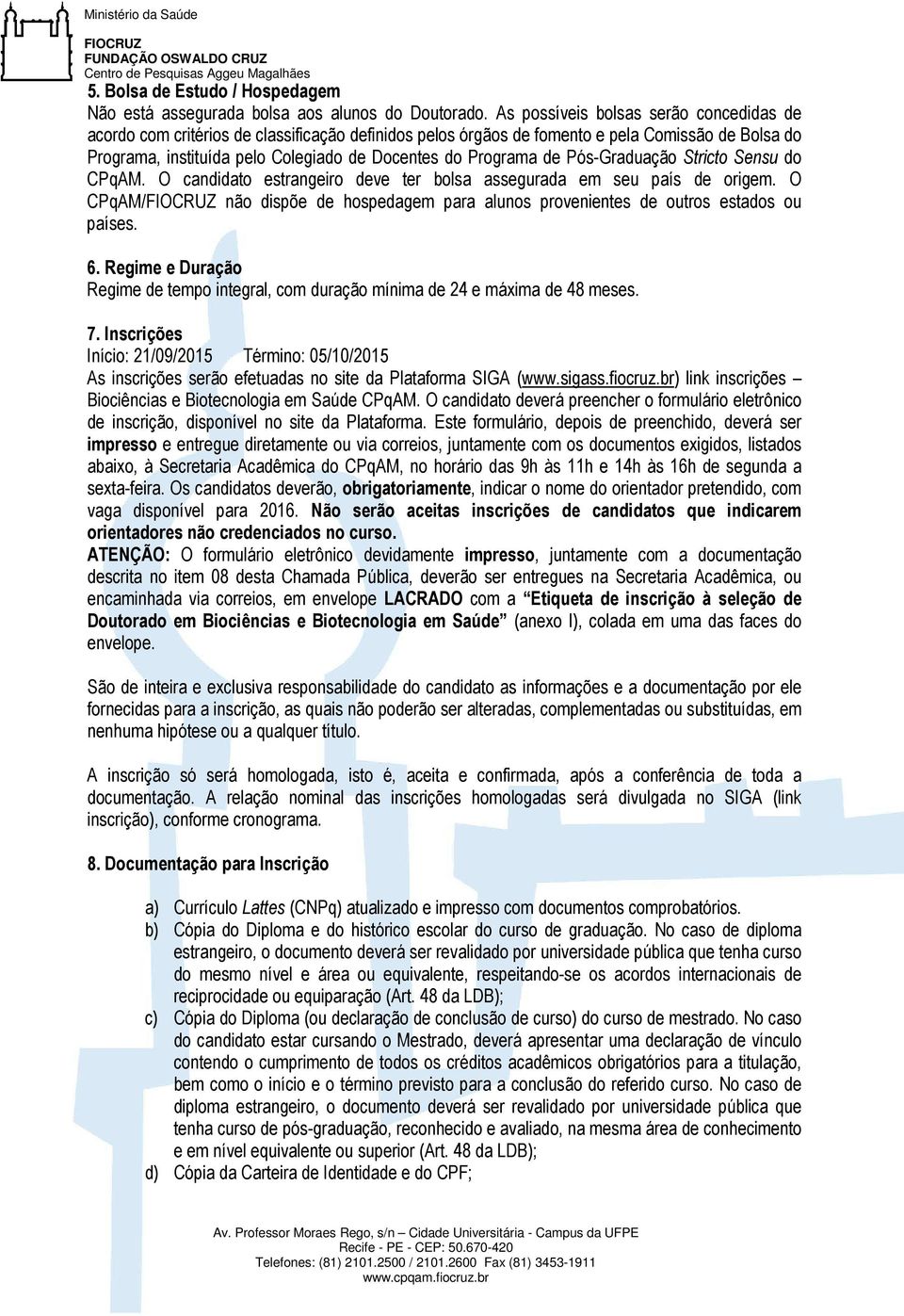 de Pós-Graduação Stricto Sensu do CPqAM. O candidato estrangeiro deve ter bolsa assegurada em seu país de origem.