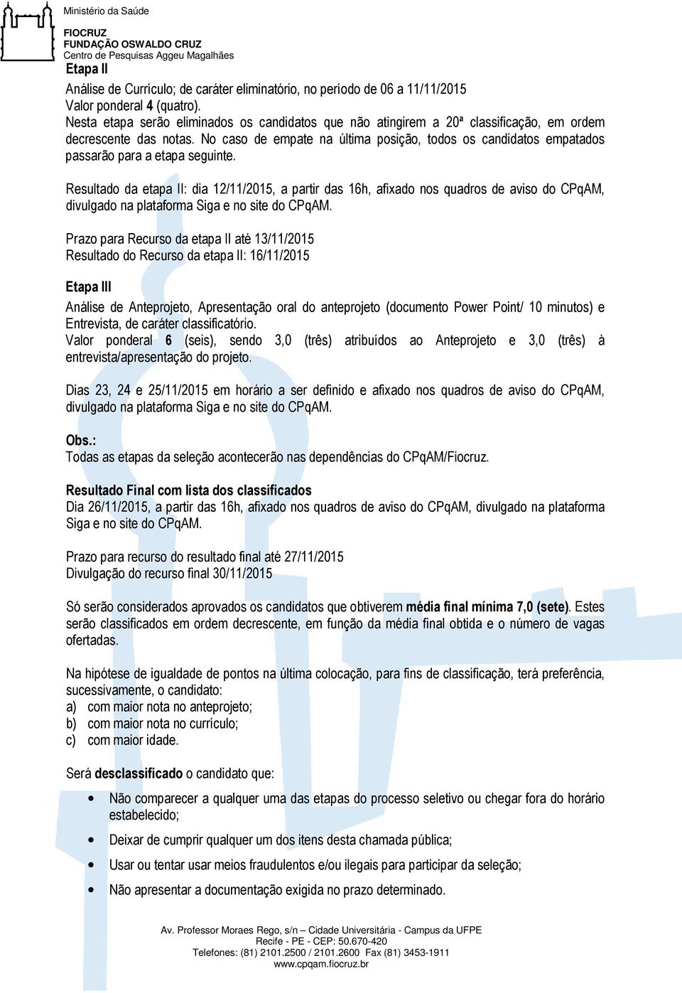 No caso de empate na última posição, todos os candidatos empatados passarão para a etapa seguinte.