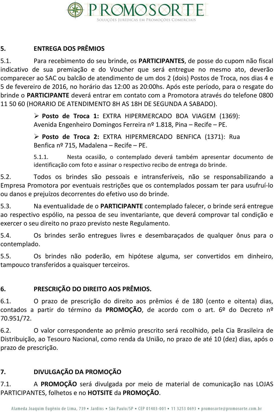 atendimento de um dos 2 (dois) Postos de Troca, nos dias 4 e 5 de fevereiro de 2016, no horário das 12:00 as 20:00hs.