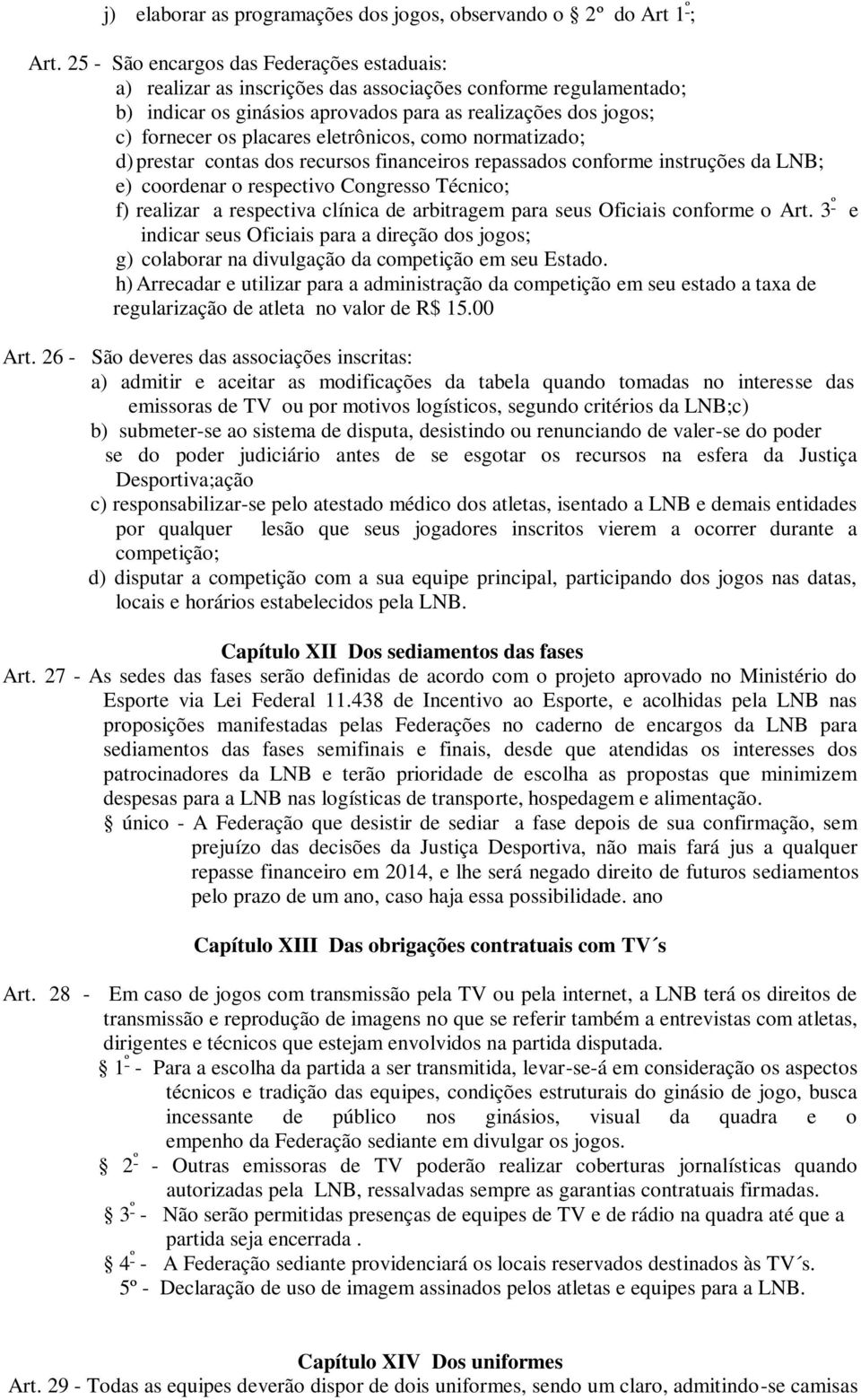 eletrônicos, como normatizado; d) prestar contas dos recursos financeiros repassados conforme instruções da LNB; e) coordenar o respectivo Congresso Técnico; f) realizar a respectiva clínica de