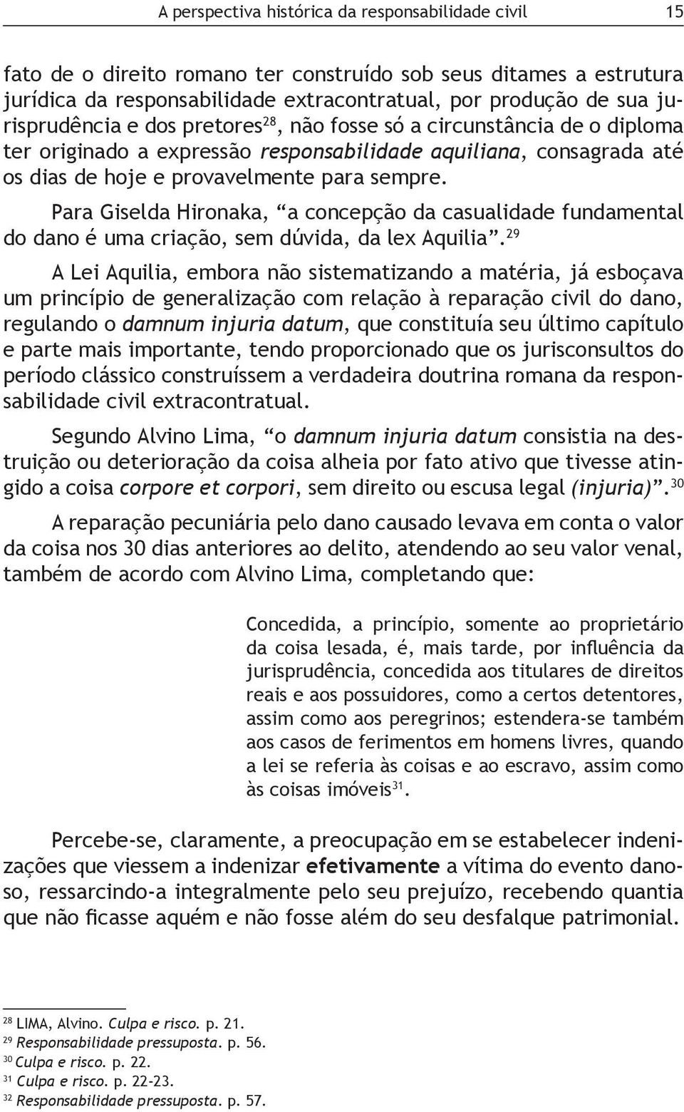 Para Giselda Hironaka, a concepção da casualidade fundamental do dano é uma criação, sem dúvida, da lex Aquilia.